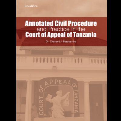 ANNOTATED CIVIL PROCEDURE AND PRACTICE IN THE COURT OF APPEAL OF TANZANIA