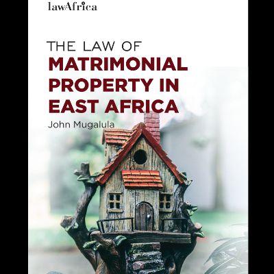 THE LAW OF MATRIMONIAL PROPERTY IN EAST AFRICA
