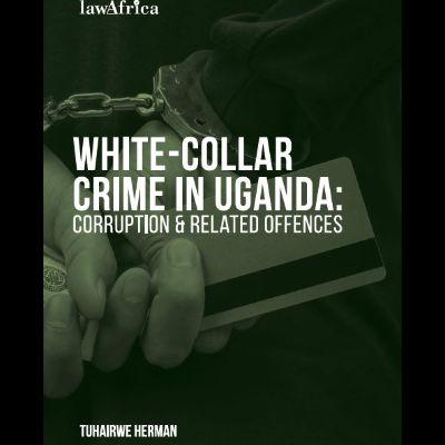 WHITE COLLAR CRIME IN UGANDA : Corruption & Related Offences