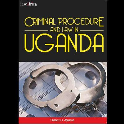CRIMINAL PROCEDURE AND LAW IN UGANDA