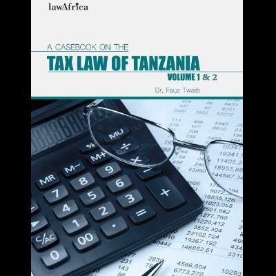 A CASEBOOK ON THE TAX LAW OF TANZANIA (Vol 1 & 2)