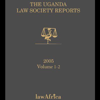 THE UGANDA LAW SOCIETY REPORTS 2005 vol. 1-2
