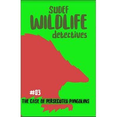 SUDEF WILDLIFE DETECTIVES -The Case of the Persecuted Pangolins